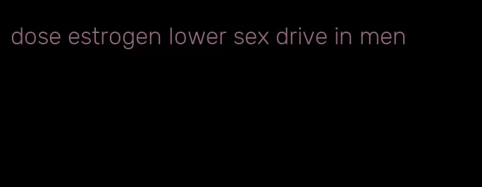 dose estrogen lower sex drive in men