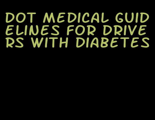 dot medical guidelines for drivers with diabetes