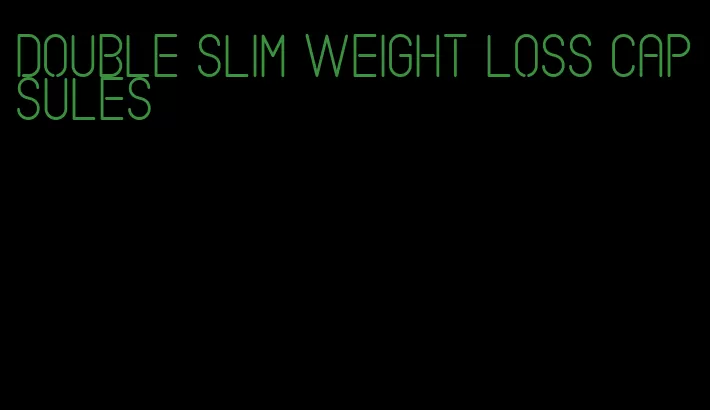 double slim weight loss capsules