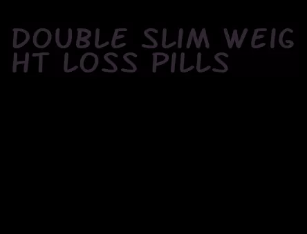 double slim weight loss pills