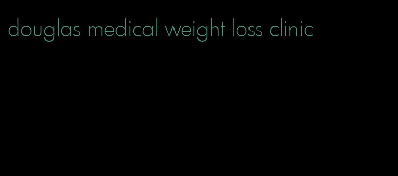 douglas medical weight loss clinic