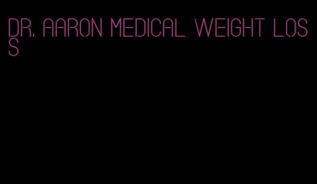 dr. aaron medical weight loss