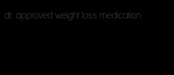 dr. approved weight loss medication