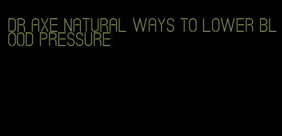 dr axe natural ways to lower blood pressure