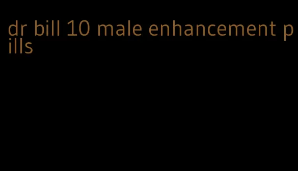 dr bill 10 male enhancement pills