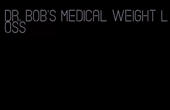 dr. bob's medical weight loss