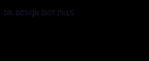 dr. design diet pills