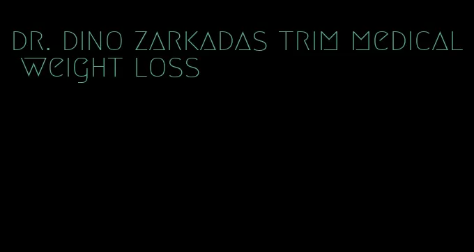 dr. dino zarkadas trim medical weight loss