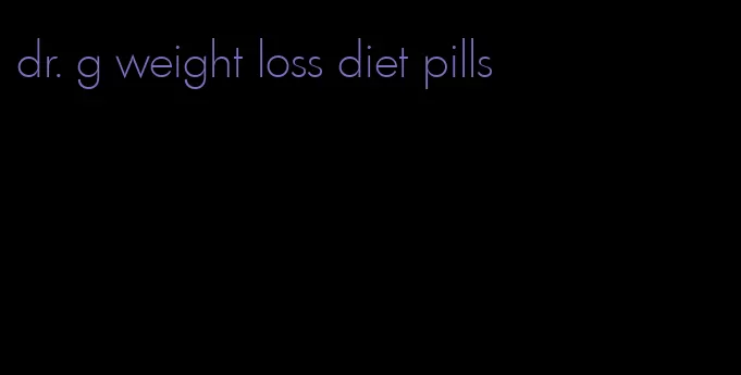 dr. g weight loss diet pills