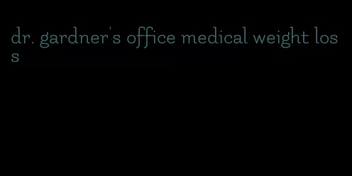 dr. gardner's office medical weight loss