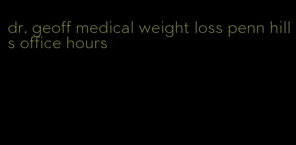 dr. geoff medical weight loss penn hills office hours