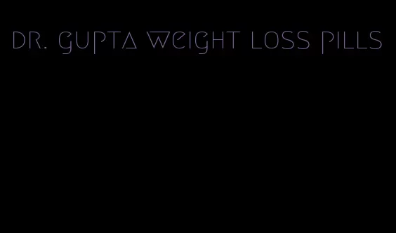 dr. gupta weight loss pills