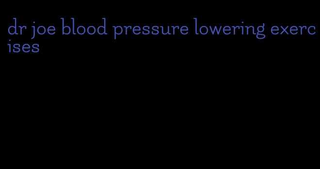 dr joe blood pressure lowering exercises