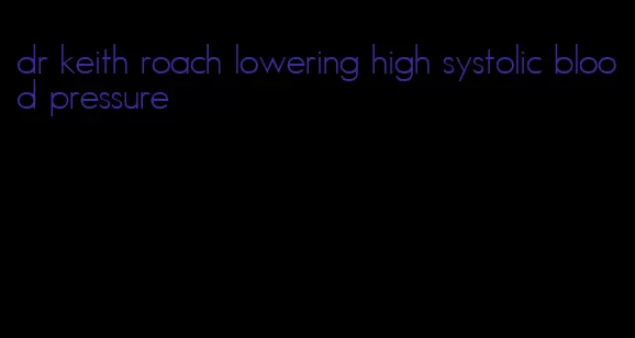 dr keith roach lowering high systolic blood pressure