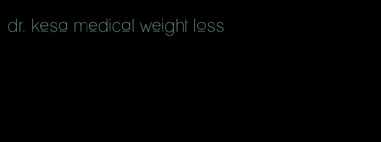 dr. kesa medical weight loss