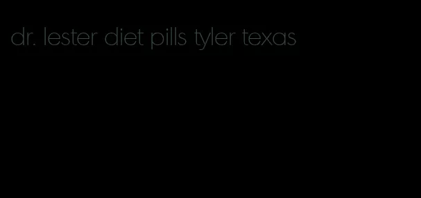 dr. lester diet pills tyler texas