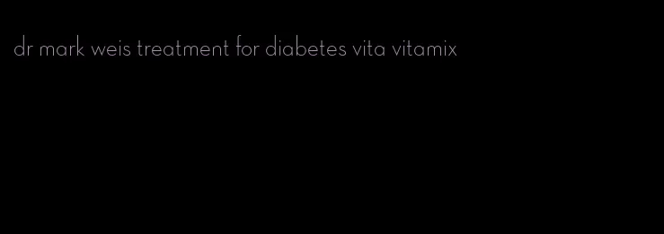 dr mark weis treatment for diabetes vita vitamix