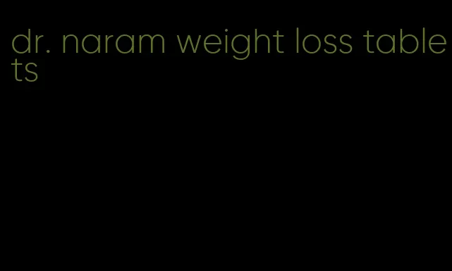 dr. naram weight loss tablets