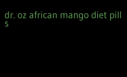 dr. oz african mango diet pills