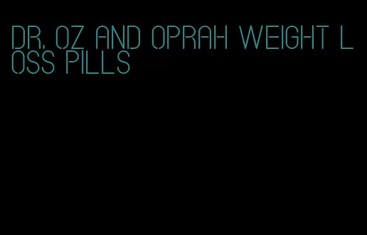 dr. oz and oprah weight loss pills