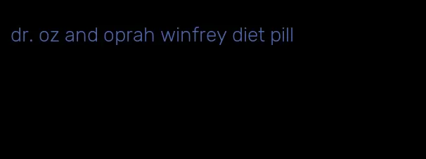 dr. oz and oprah winfrey diet pill