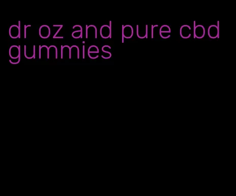 dr oz and pure cbd gummies