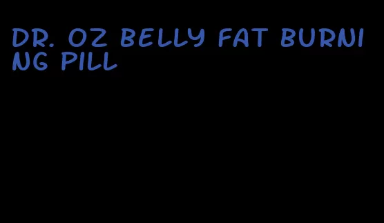 dr. oz belly fat burning pill