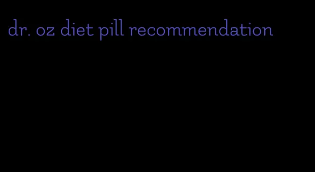 dr. oz diet pill recommendation