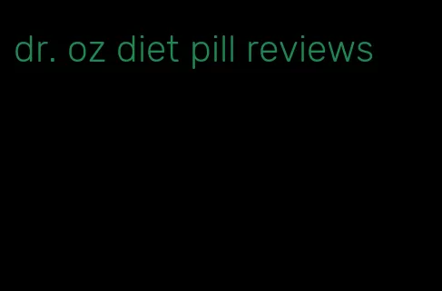 dr. oz diet pill reviews