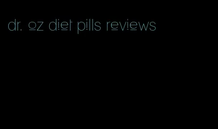 dr. oz diet pills reviews