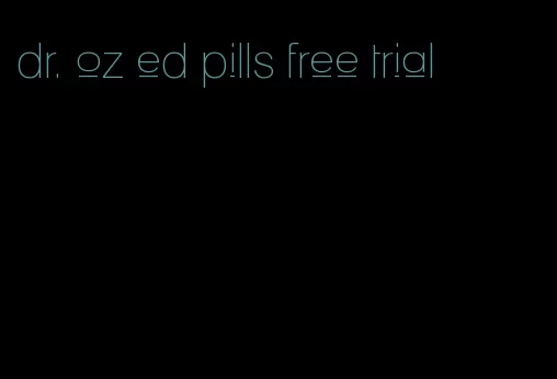 dr. oz ed pills free trial