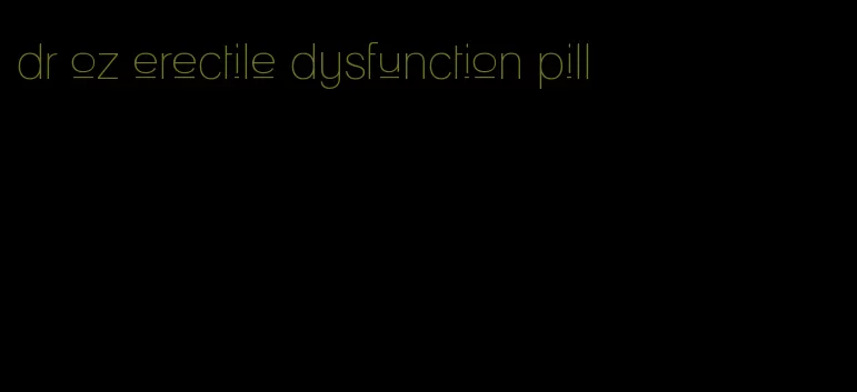 dr oz erectile dysfunction pill