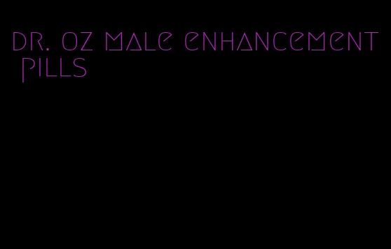 dr. oz male enhancement pills