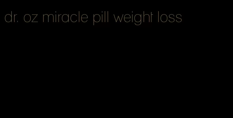 dr. oz miracle pill weight loss