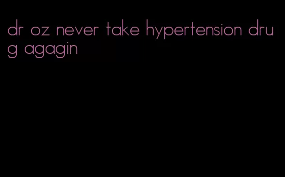 dr oz never take hypertension drug agagin