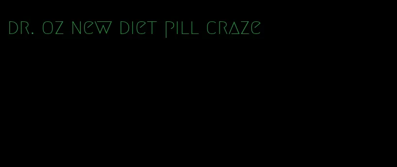 dr. oz new diet pill craze