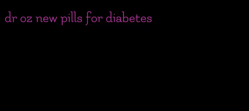 dr oz new pills for diabetes