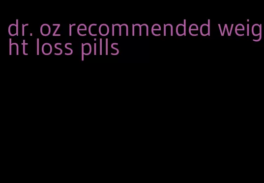 dr. oz recommended weight loss pills