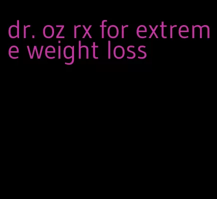 dr. oz rx for extreme weight loss