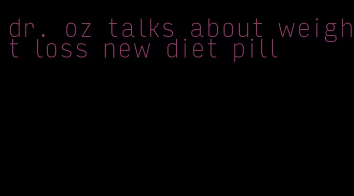 dr. oz talks about weight loss new diet pill