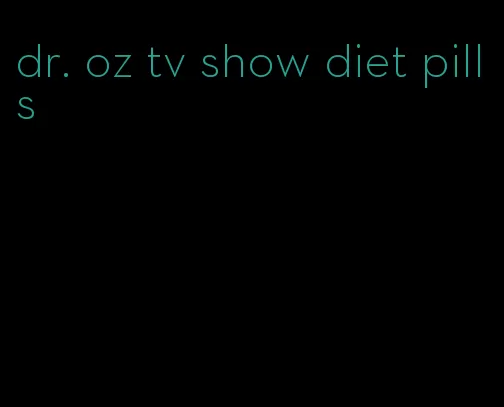 dr. oz tv show diet pills