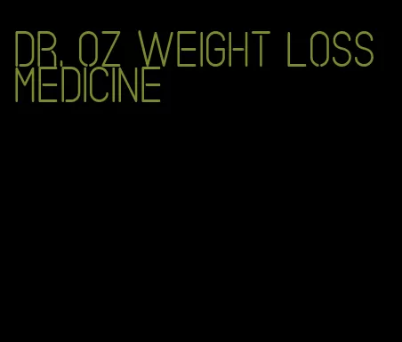 dr. oz weight loss medicine