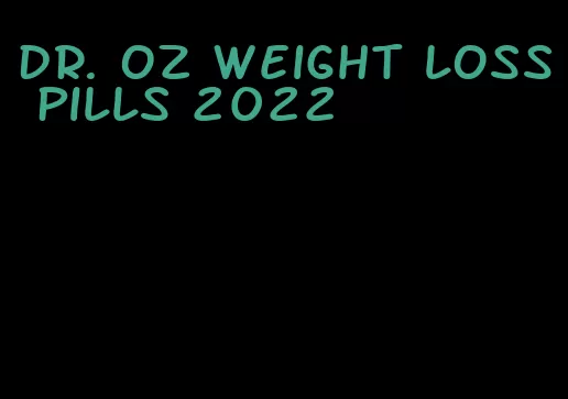 dr. oz weight loss pills 2022
