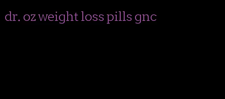 dr. oz weight loss pills gnc