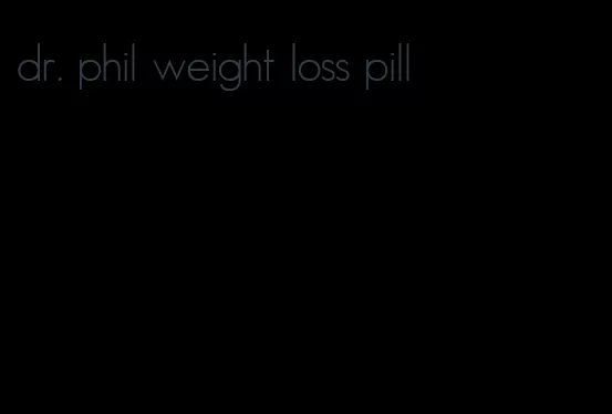 dr. phil weight loss pill