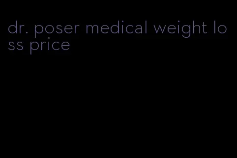 dr. poser medical weight loss price