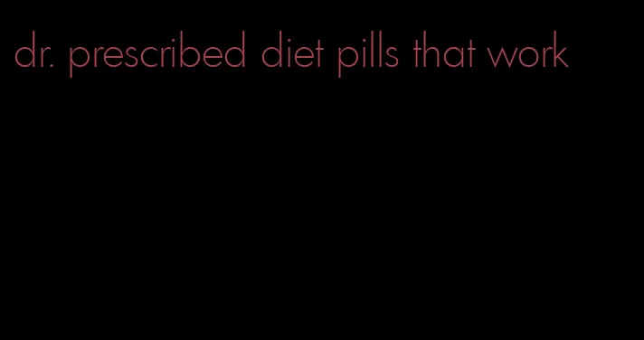 dr. prescribed diet pills that work