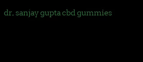 dr. sanjay gupta cbd gummies