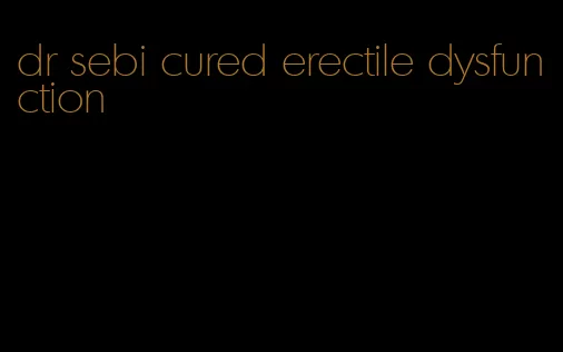 dr sebi cured erectile dysfunction