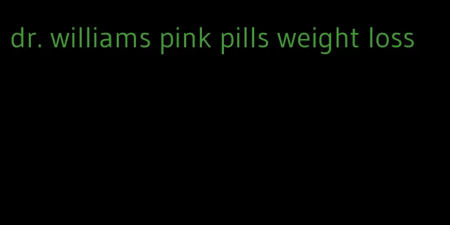 dr. williams pink pills weight loss